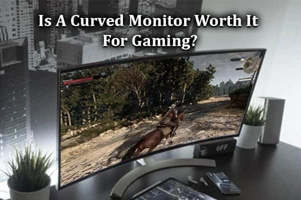 Is A Curved Monitor Worth It For Gaming