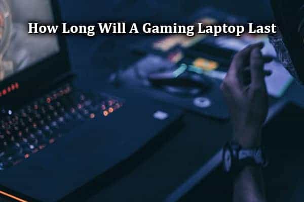 how long will a gaming laptop last
