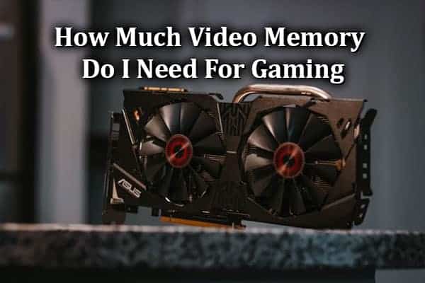 How Much Video Memory Do I Need For Gaming