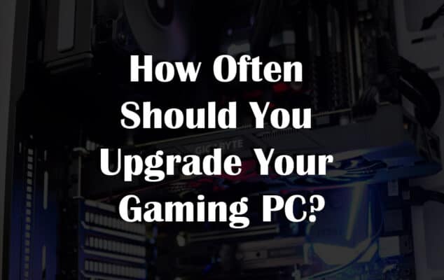 How Often Should You Upgrade Your Gaming PC