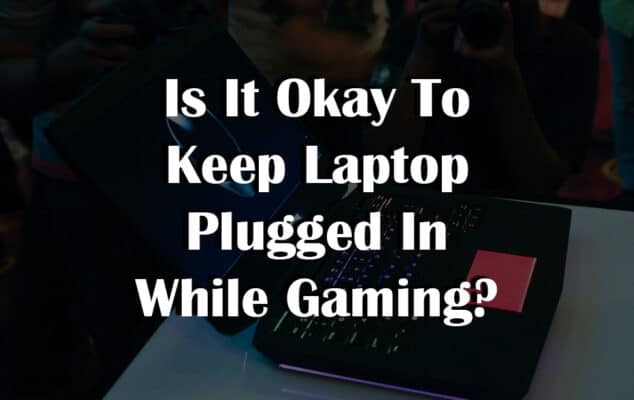 Is It Okay To Keep Laptop Plugged In While Gaming