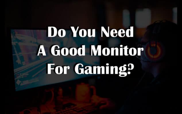 Do You Need A Good Monitor For Gaming?