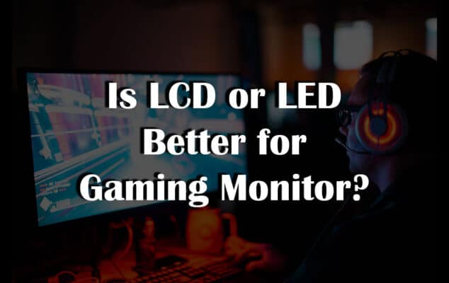 Is LCD or LED Better for Gaming Monitor
