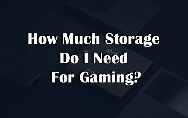 How Much Storage Do I Need For Gaming?